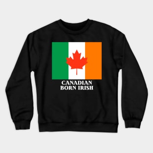 Canadian Born Irish - Ireland Citizen Crewneck Sweatshirt